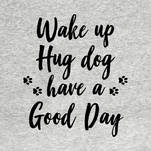 Wake up, hug dog, have a good day by LoenaStudio